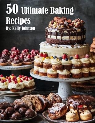 50 Ultimate Baking Recipes - Kelly Johnson