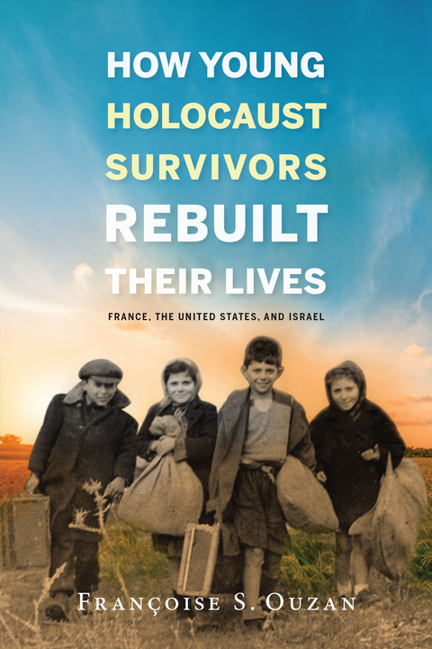 How Young Holocaust Survivors Rebuilt Their Lives - Francoise S. Ouzan