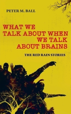 What We Talk About When We Talk About Brains - Peter M Ball