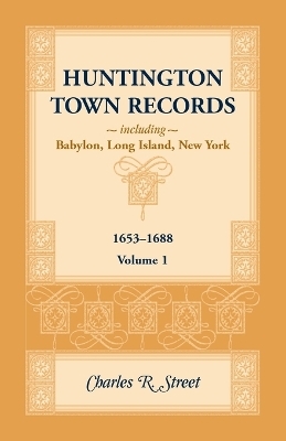 Huntington Town Records, Including Babylon, Long Island, New York, 1653-1688, Volume 1