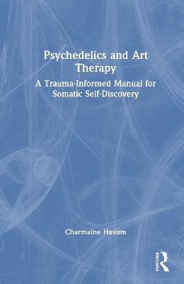 Psychedelics and Art Therapy - Charmaine Husum