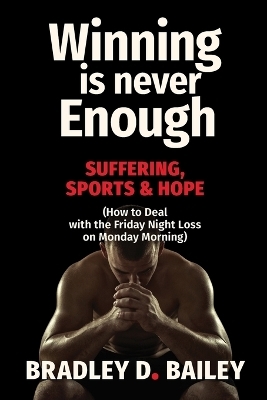 Winning Is Never Enough - Bradley D Bailey