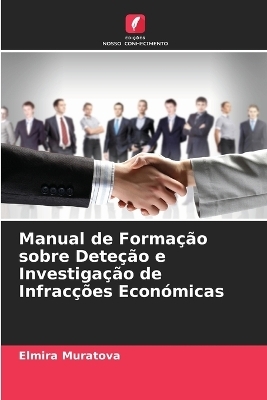 Manual de Forma&ccedil;&atilde;o sobre Dete&ccedil;&atilde;o e Investiga&ccedil;&atilde;o de Infrac&ccedil;&otilde;es Econ&oacute;micas - Elmira Muratova