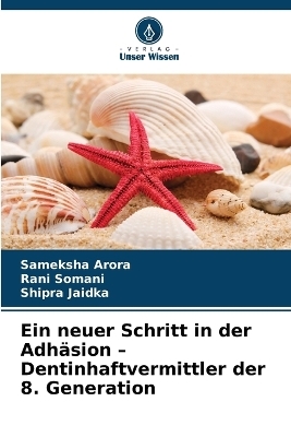 Ein neuer Schritt in der Adh&auml;sion - Dentinhaftvermittler der 8. Generation - Sameksha Arora, Rani Somani, Shipra Jaidka