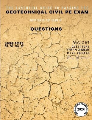 The Essential Guide to Passing the Geotechnical Civil PE Exam Written in the form of Questions - Jacob Petro