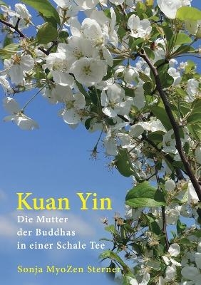 Kuan Yin: Die Mutter der Buddhas in einer Schale Tee - Sonja MyoZen Sterner