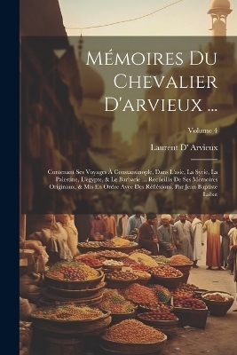 M&eacute;moires Du Chevalier D'arvieux ... - Laurent D' Arvieux