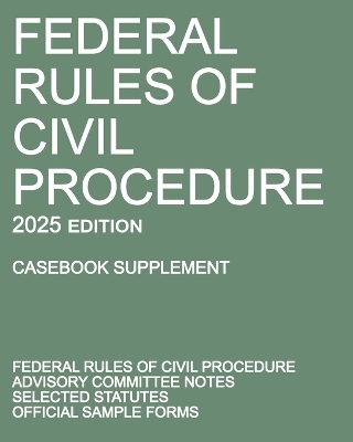 Federal Rules of Civil Procedure; 2025 Edition (Casebook Supplement) -  Michigan Legal Publishing Ltd