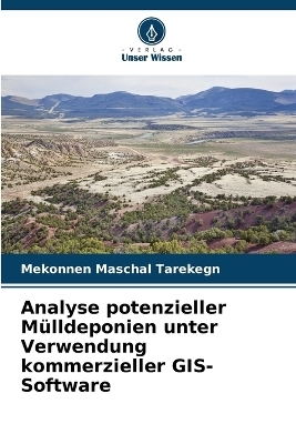 Analyse potenzieller M&uuml;lldeponien unter Verwendung kommerzieller GIS-Software - Mekonnen Maschal Tarekegn