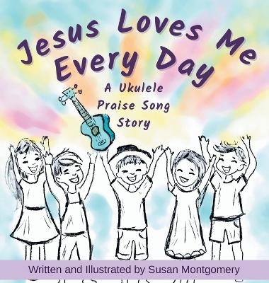 Jesus Loves Me Every Day - Susan Montgomery