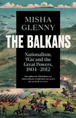 The Balkans, 1804&ndash;2012 - Misha Glenny