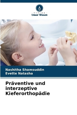 Pr&auml;ventive und interzeptive Kieferorthop&auml;die - NASHITHA SHAMSUDDIN, EVETTE NATASHA