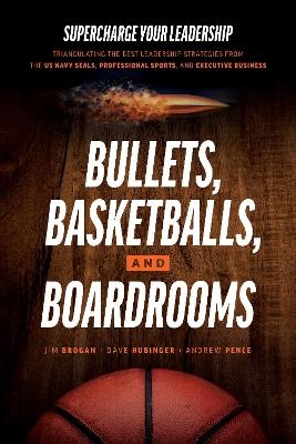 Bullets, Basketballs, and Boardrooms - Jim Brogan, Dave Hubinger, Andrew Pence