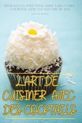 L'Art de Cuisiner Avec Des Cocktails -  Augustine Bertrand