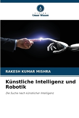 K&uuml;nstliche Intelligenz und Robotik - Rakesh Kumar Mishra