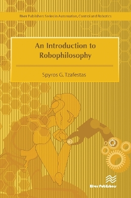 An Introduction to Robophilosophy Cognition, Intelligence, Autonomy, Consciousness, Conscience, and Ethics - Spyros G. Tzafestas