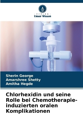 Chlorhexidin und seine Rolle bei Chemotherapie-induzierten oralen Komplikationen - Sherin George, Amarshree Shetty, Amitha Hegde