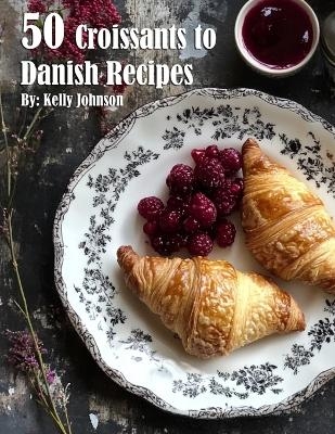 50 Croissants to Danish Recipes