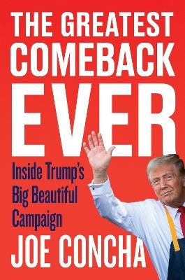 The Greatest Comeback Ever: Inside Trump's Big Beautiful Campaign - Joe Concha