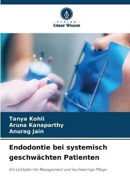 Endodontie bei systemisch geschw&auml;chten Patienten - Tanya Kohli, Aruna Kanaparthy, Anurag Jain