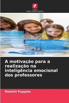 A motiva&ccedil;&atilde;o para a realiza&ccedil;&atilde;o na intelig&ecirc;ncia emocional dos professores - Malathi Puppala