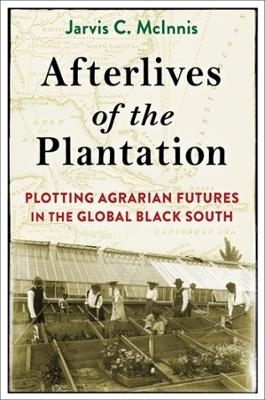 Afterlives of the Plantation - Jarvis C. McInnis