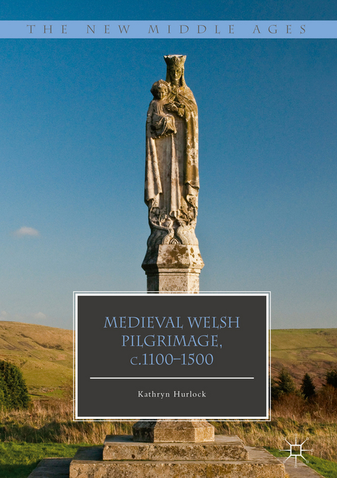 Medieval Welsh Pilgrimage, c.1100&ndash;1500 - Kathryn Hurlock