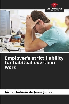 Employer's strict liability for habitual overtime work - Airton Ant&ocirc;nio de Jesus Junior
