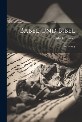 Babel Und Bibel - Friedrich Delitzsch