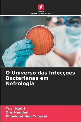 O Universo das Infec&ccedil;&otilde;es Bacterianas em Nefrologia - Yosr Kadri, Ons Haddad, Khouloud Ben Youssef