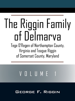 The Riggin Family of Delmarva Volume 1 - George F Riggin