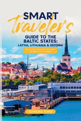 Smart Traveler's Guide to the Baltic States - Edward King