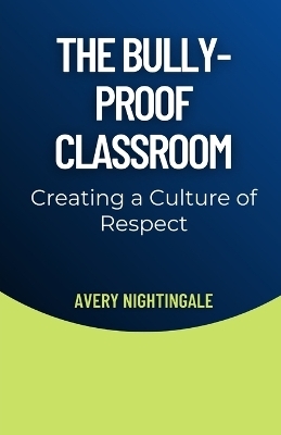 The Bully-Proof Classroom - Avery Nightingale