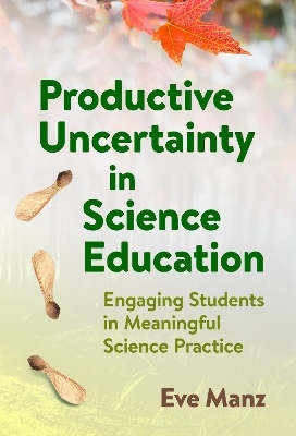 Productive Uncertainty in Science Education - Eve Manz
