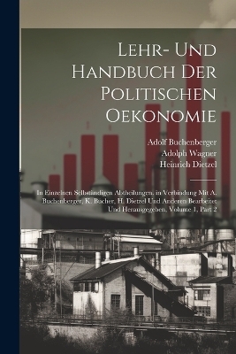 Lehr- Und Handbuch Der Politischen Oekonomie - Karl B&uuml;cher, Heinrich Dietzel, Adolph Wagner