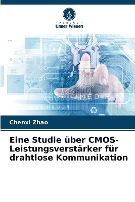 Eine Studie &uuml;ber CMOS-Leistungsverst&auml;rker f&uuml;r drahtlose Kommunikation - Chenxi Zhao