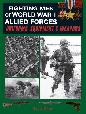 Fighting Men of World War II: Allied Forces - David Miller, Graham Smith