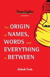 The Origin of Names, Words and Everything in Between - Patrick Foote