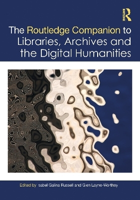The Routledge Companion to Libraries, Archives, and the Digital Humanities - 