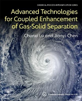 Advanced Technologies for Coupled Enhancement of Gas-Solid Separation - Chunxi Lu, Jianyi Chen