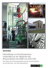 Entwicklung von Hochtemperaturwerkstoffen an der Akademie der Wissenschaften der DDR von 1949-1991 -  Gerd Kley