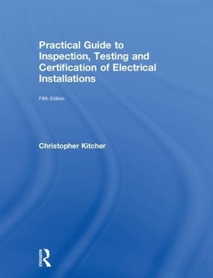Practical Guide to Inspection, Testing and Certification of Electrical Installations - Christopher Kitcher