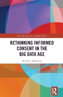 Rethinking Informed Consent in the Big Data Age - Adam J. Andreotta