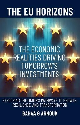 The EU Horizons The Economic Realities Driving Tomorrow&rsquo;s Investments - BAHAA ARNOUK