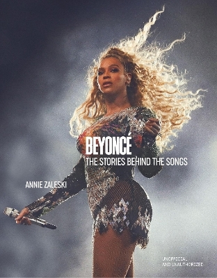 Beyonc&eacute;: The Stories Behind the Songs - Annie Zaleski