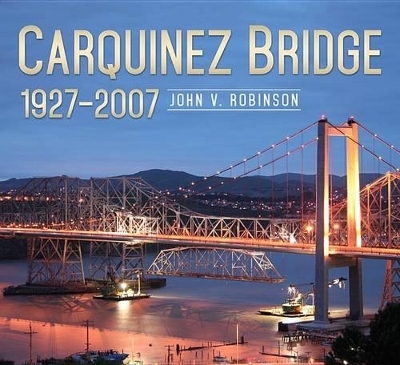 Carquinez Bridge, 1927-2007 - John V. Robinson