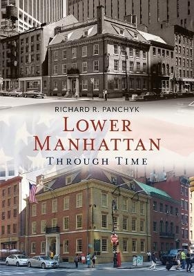Lower Manhattan Through Time - Richard Panchyk