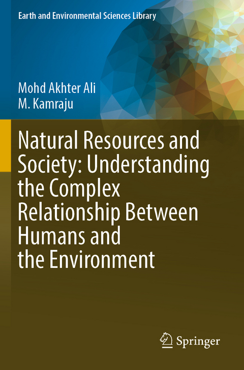 Natural Resources and Society: Understanding the Complex Relationship Between Humans and the Environment - Mohd Akhter Ali, M. Kamraju