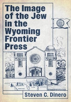 The Image of the Jew in the Wyoming Frontier Press - Steven C Dinero