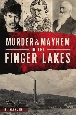 Murder & Mayhem in the Finger Lakes - R Marcin